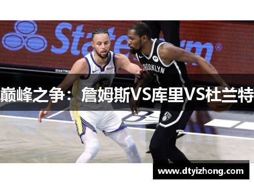 巅峰之争：詹姆斯VS库里VS杜兰特