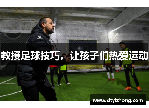 教授足球技巧，让孩子们热爱运动